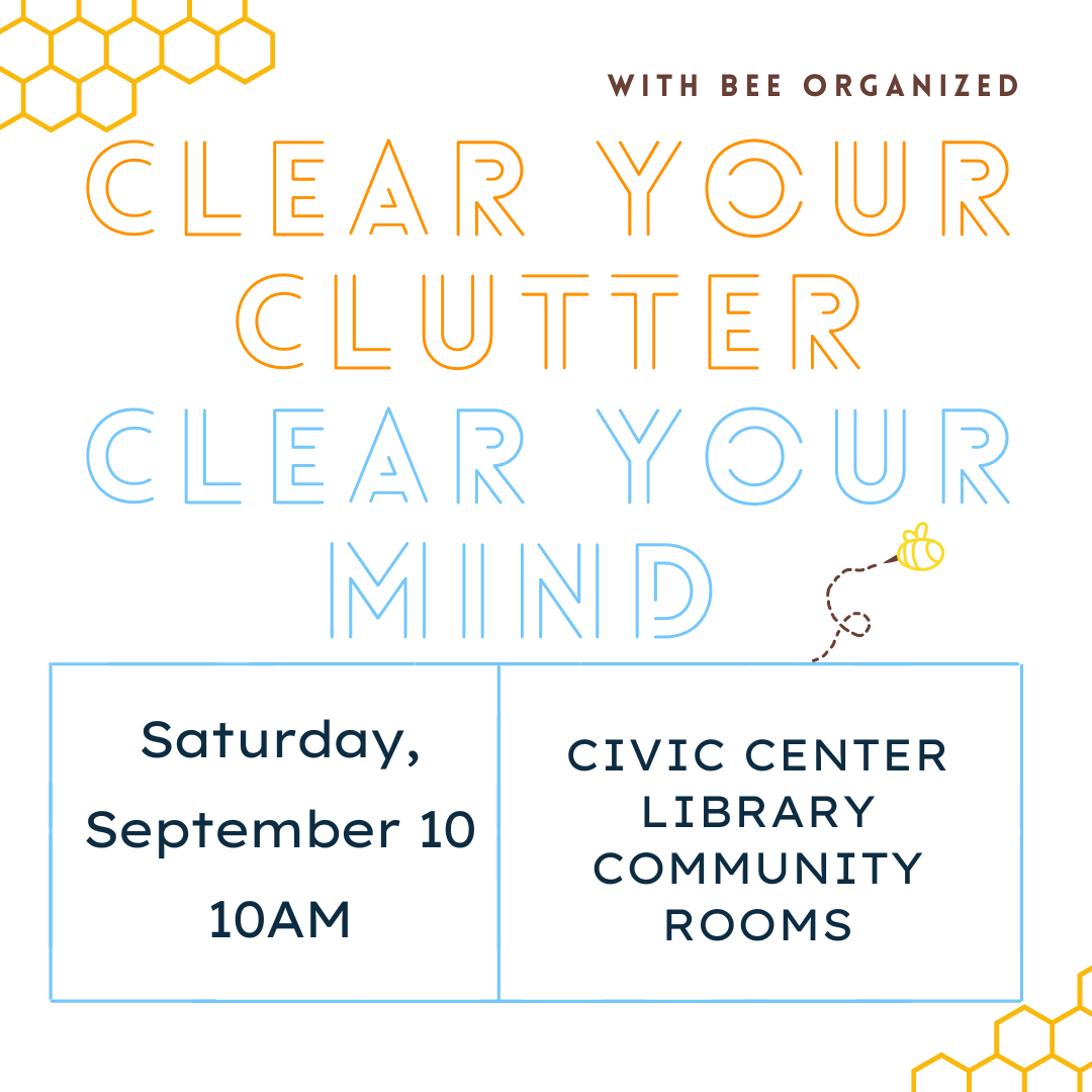 text reads clear your clutter clear your mind with Bee Organized Saturday September 10 10AM, Civic Center Community Rooms 